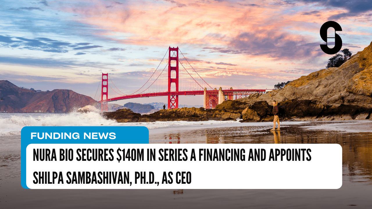 Nura Bio Secures $140M in Series A Financing and Appoints Shilpa Sambashivan, Ph.D., as CEO