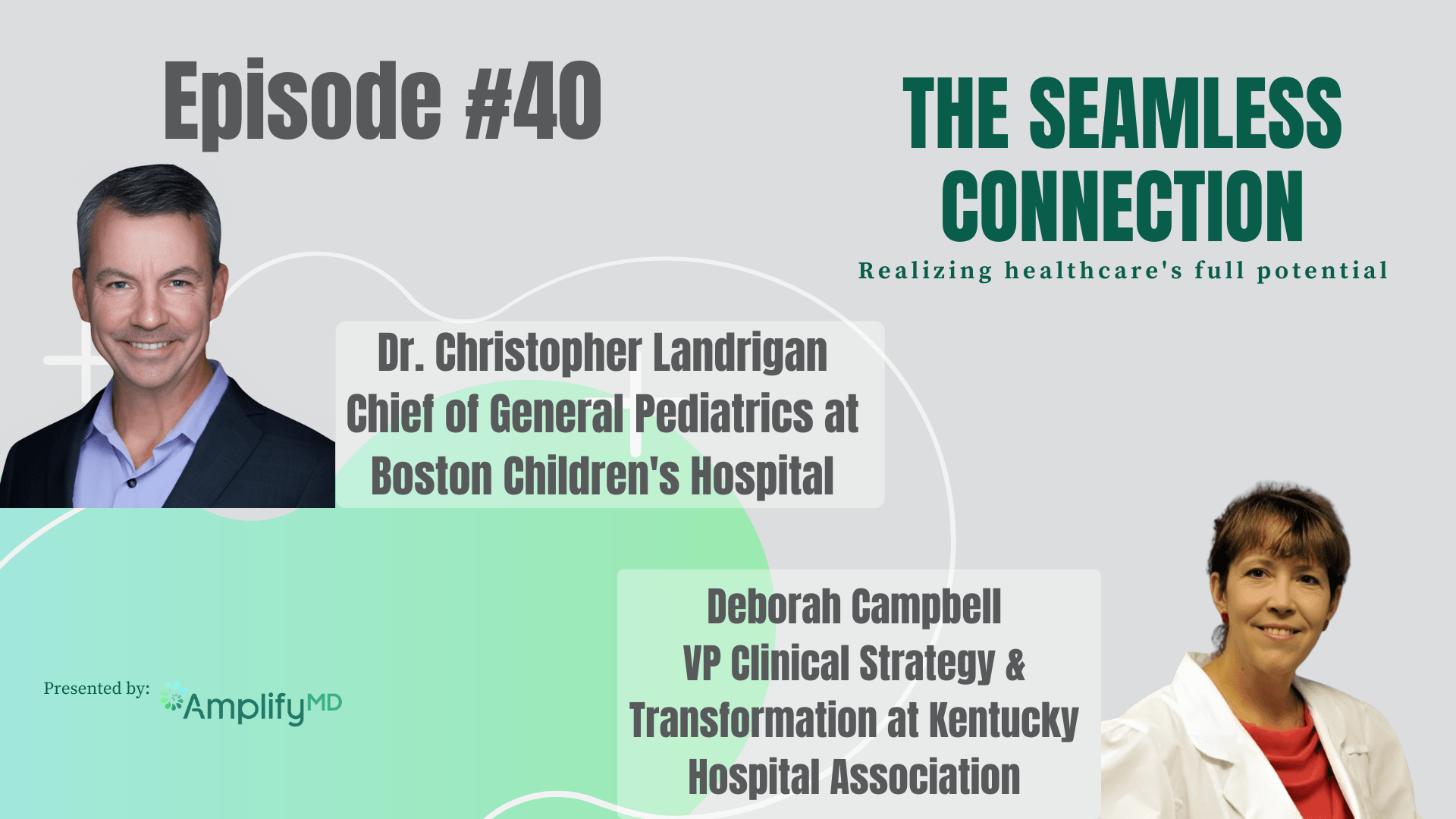 #40 – Dr. Christopher Landrigan, Chief of General Pediatrics at Boston Children’s HospitaI & Deborah Campbell, VP Clinical Strategy and Transformation at Kentucky Hospital Association