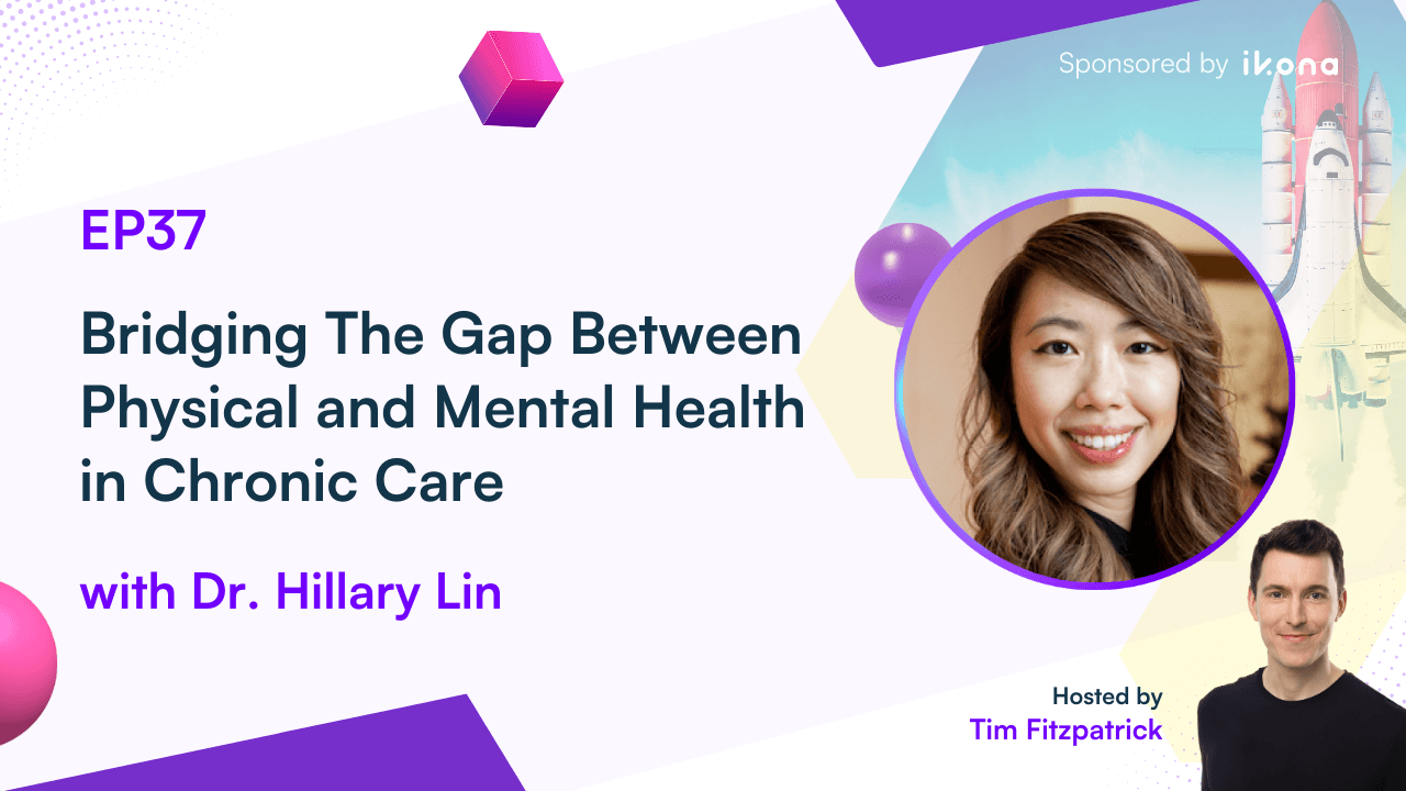 Episode 37: Bridging The Gap Between Physical and Mental Health in Chronic Care with Dr. Hillary Lin, Co-Founder and CEO of Curio